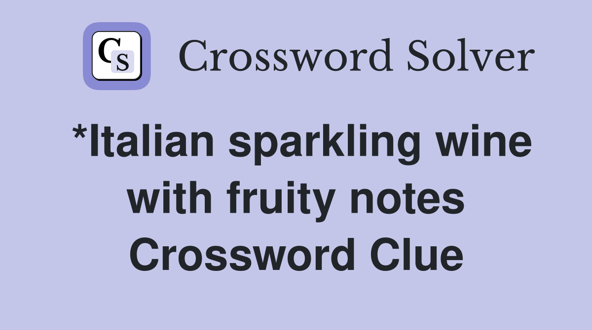 *Italian sparkling wine with fruity notes Crossword Clue Answers